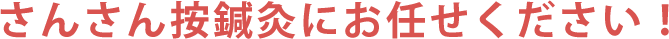 さんさん按鍼灸にお任せください！